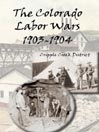 The Colorado Labor Wars: Cripple Creek, 1903-1904